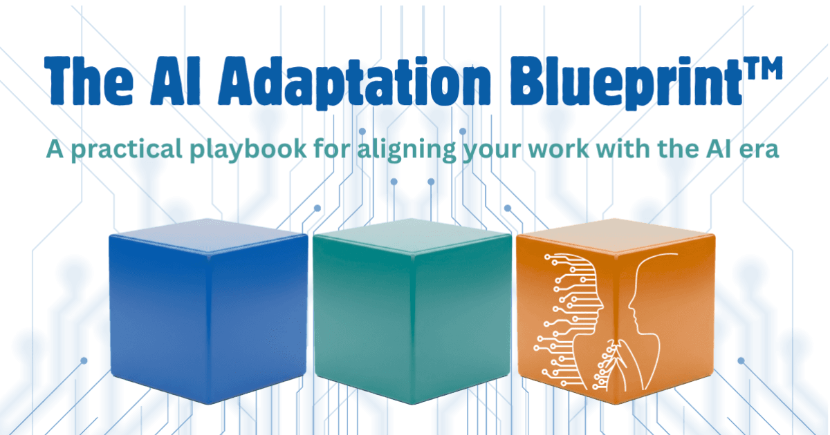 The AI Adaptation Blueprint™: a practical playbook for aligning your work with the AI era
