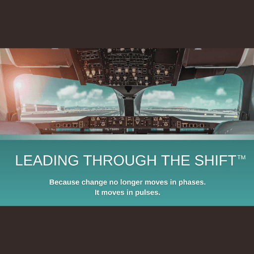 Leading Through the Shift™: because change no longer moves in phases. It moves in pulses.